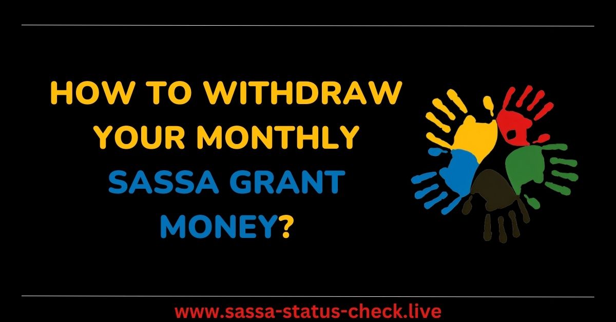 How to Withdraw Your Monthly SASSA Grant Money?
