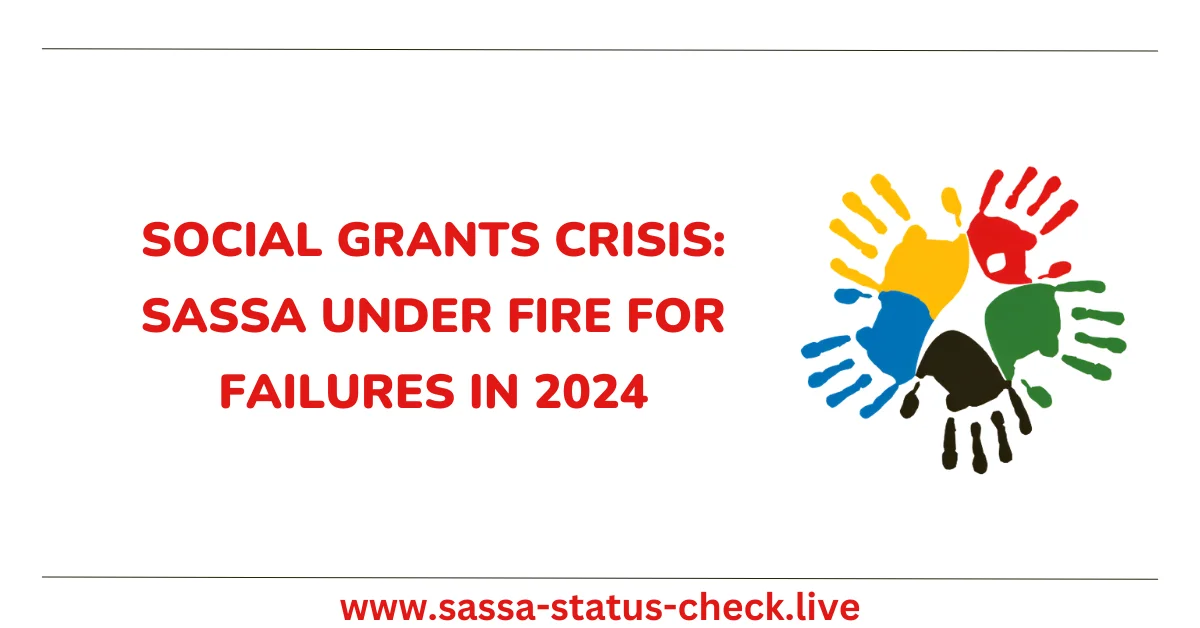 Social Grants Crisis: SASSA Under Fire for Failures in 2024